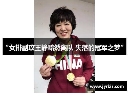 “女排副攻王静黯然离队 失落的冠军之梦”。